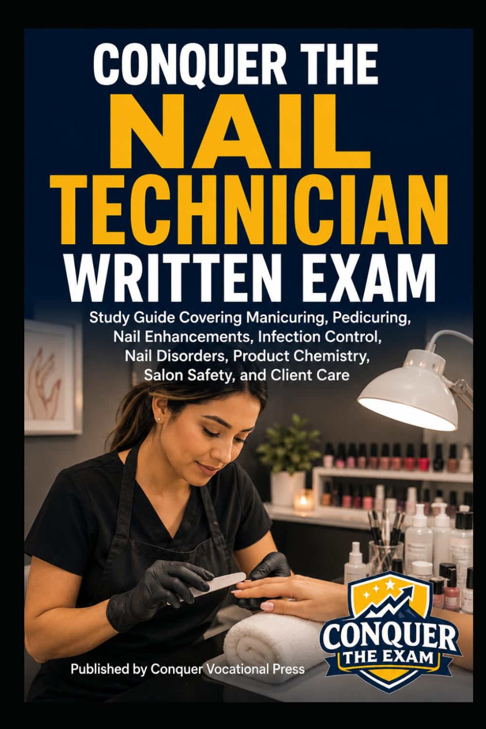 Conquer the Nail Technician Written Exam: Study Guide Covering Manicuring, Pedicuring, Nail Enhancements, Infection Control, Nail Disorders, Product ... Salon Safety, and Client Care (Cosmetology)