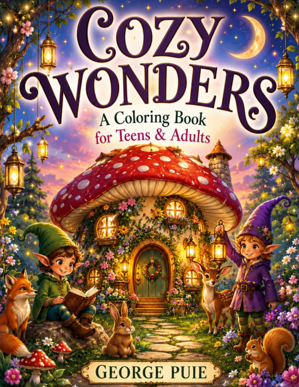 Cozy Wonders: A Cozy Fantasy Coloring Book for Teens & Adults with Enchanting Forests, Magical Cottages, Cute Creatures & Relaxing Scenes