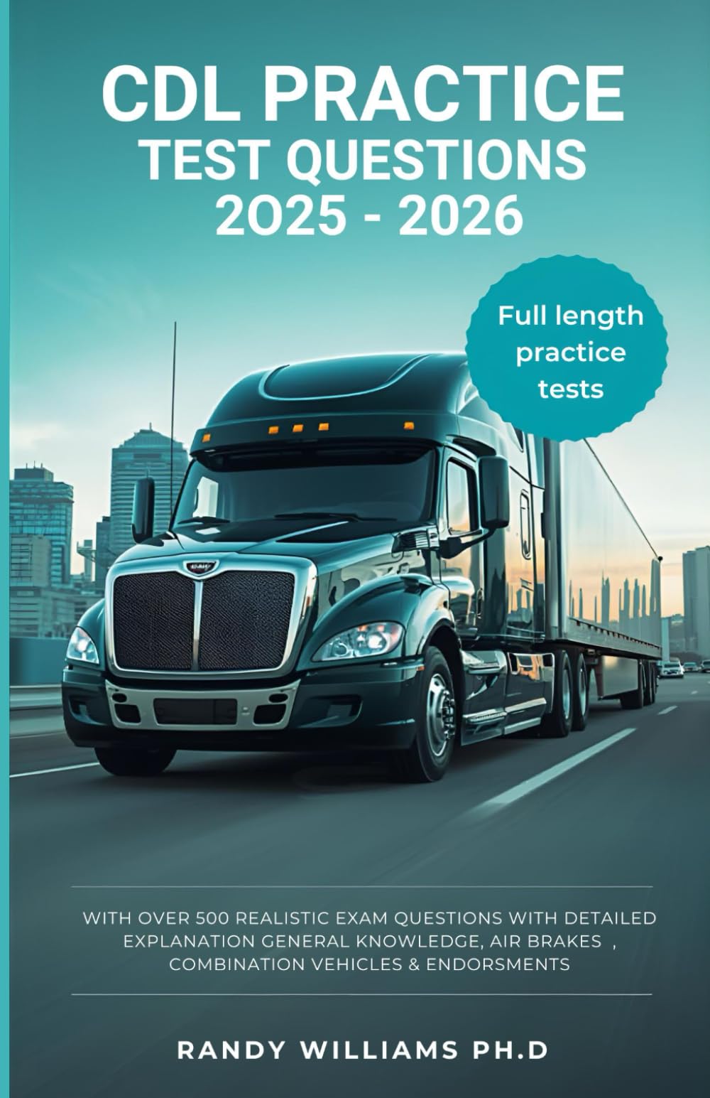 CDL PRACTICE TEST QUESTIONS 2025-2026: WITH OVER 500 REALISTIC EXAM QUESTIONS WITH DETAILED EXPLANATION GENERAL KNOWLEDGE , AIR BRAKES , COMBINATION VEHICLES & ENDORSMENTS