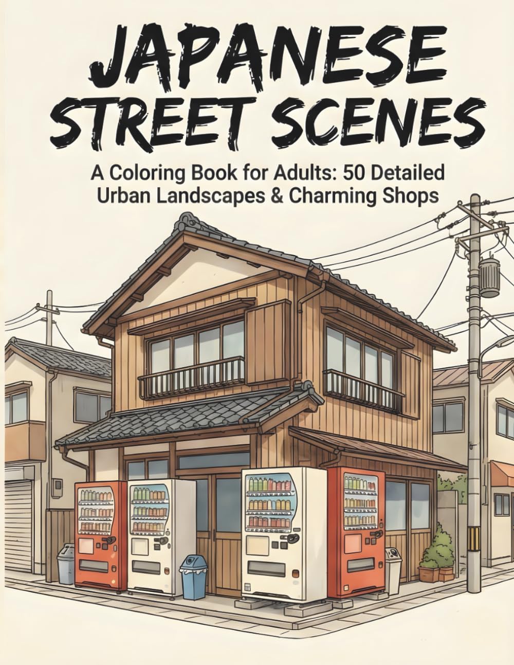 Japanese Street Scenes Coloring Book: An Adult Coloring Book Featuring Traditional Storefronts, Urban Landscapes, and Detailed Architecture for Stress Relief and Relaxation