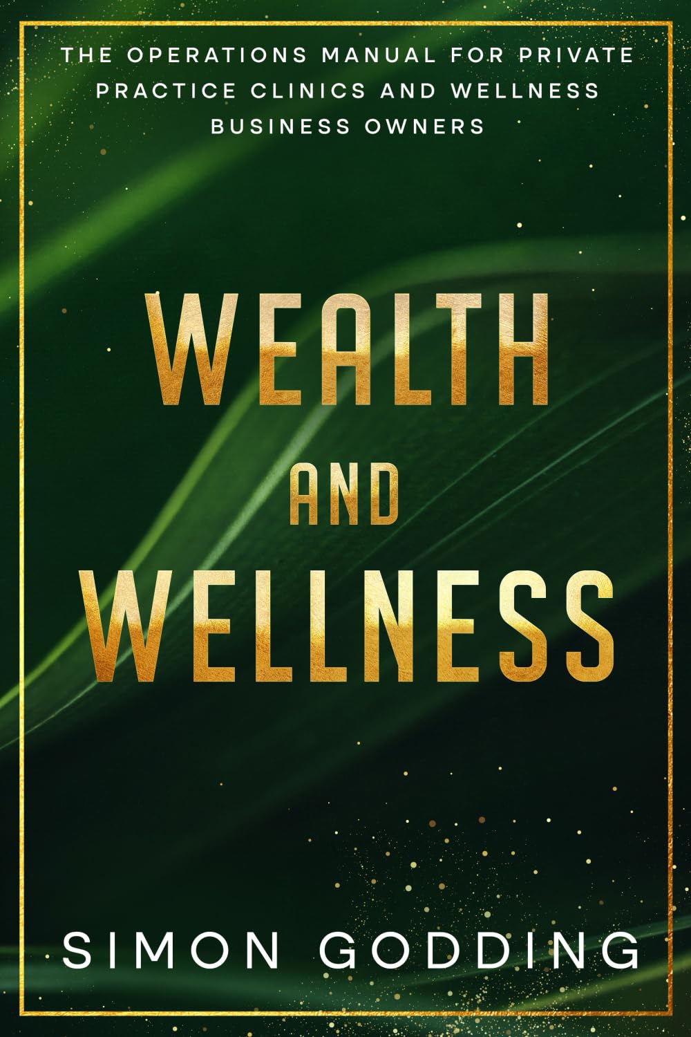 Wealth and Wellness: The Operations Manual for Private Practice Clinics and Wellness Business Owners: The Operations Manual for the private practice, healthcare or wellness business owner