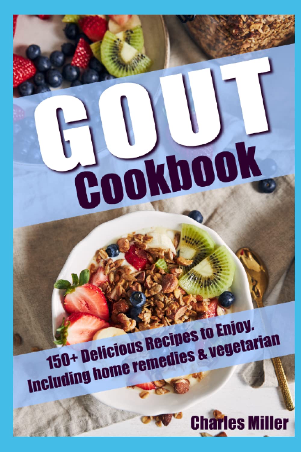 Gout Cookbook: 150+ Delicious Recipes to Enjoy. Including home remedies & vegetarian