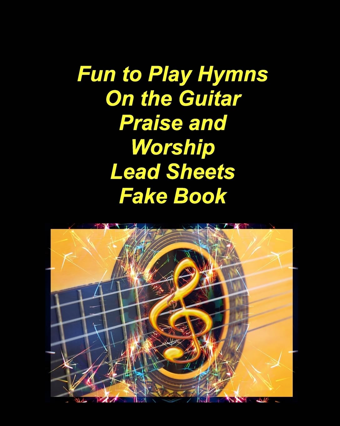 Fun to Play Hymns On The Guitar Praise Worship Lead Sheets Fake Book: Guitar Praise Worship Chords Lyrics Church Easy fake Book Lead Sheets