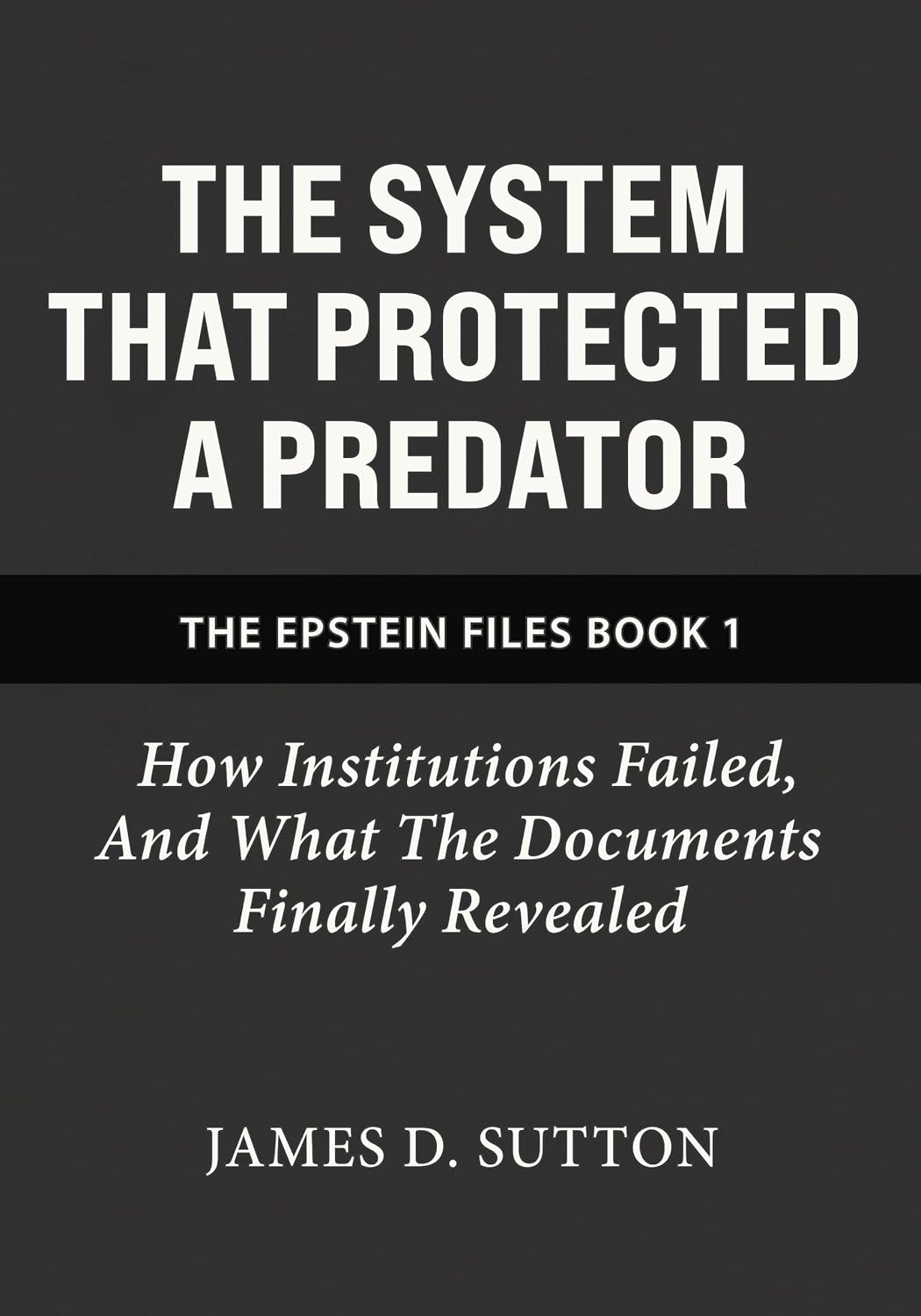 The System That Protected a Predator: How Institutions Failed, and What the Documents Finally Revealed (The Epstein Files Book 1)      Kindle Edition