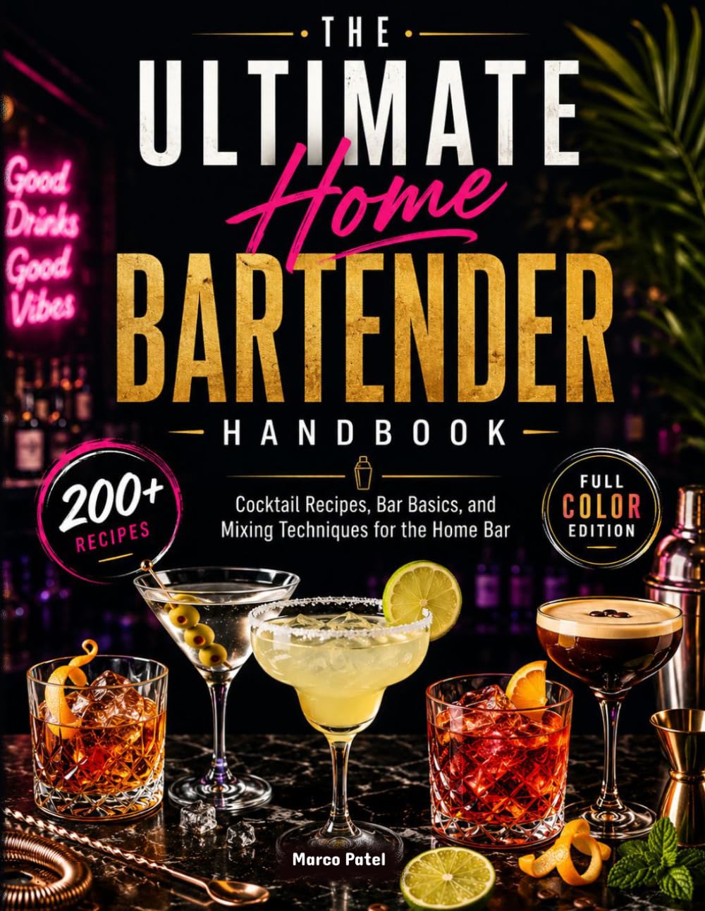 The Ultimate Home Bartender Handbook: Cocktail Recipes, Bar Basics, and Mixing Techniques for the Home Bar