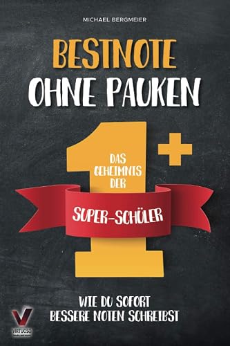 Bestnote ohne Pauken – das Geheimnis der Super-Schüler: Wie du sofort bessere Noten schreibst. Clever lernen dank effektiver Lerntechniken