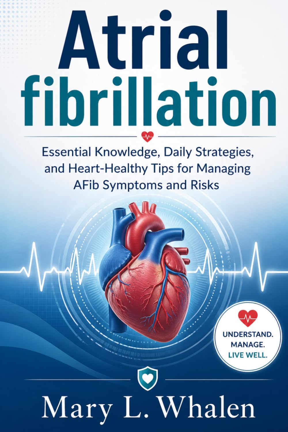 Atrial fibrillation: Essential Knowledge, Daily Strategies, and Heart-Healthy Tips for Managing AFib Symptoms and Risks