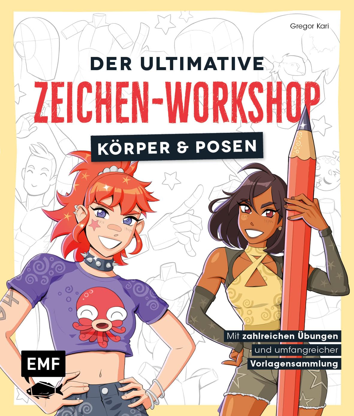 Der ultimative Zeichen-Workshop - Körper und Posen: Anatomie zeichnen mit zahlreichen Übungen und umfangreicher Vorlagensammlung