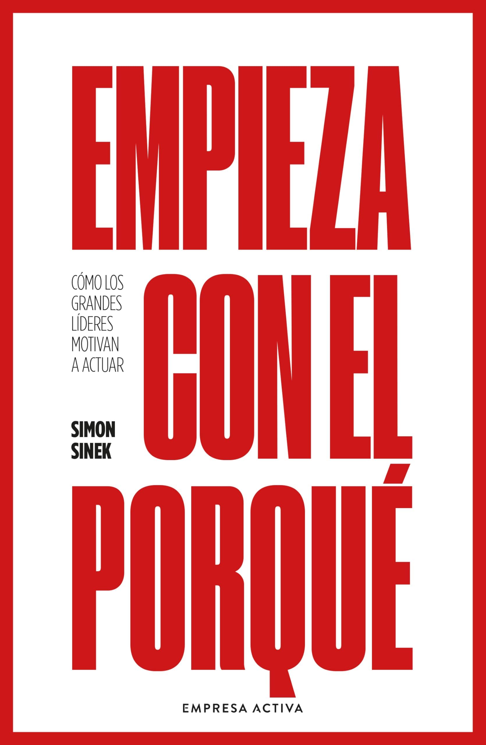 Empieza con el porqué: Cómo los grandes líderes motivan a actuar (Gestión del conocimiento) (Spanish Edition)