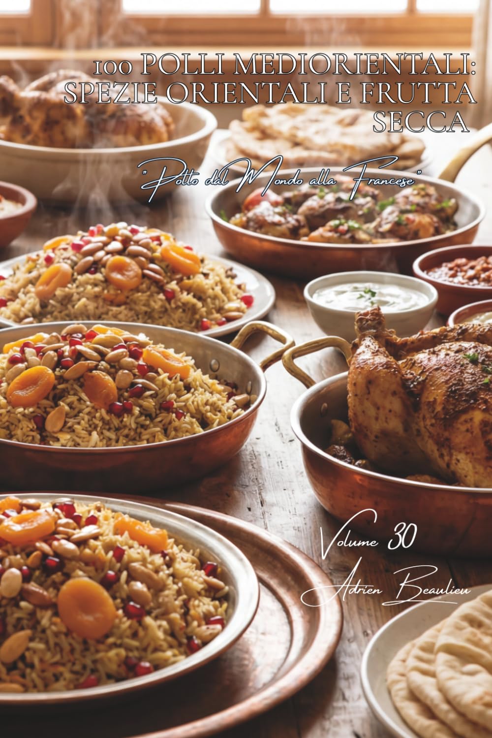 100 Polli Mediorientali: Spezie orientali e frutta secca: La pura delicatezza della cucina levantina rivisitata. (SERIE POLLO (35 Volumi) – Sottoserie: "Pollo dal Mondo alla Francese")
