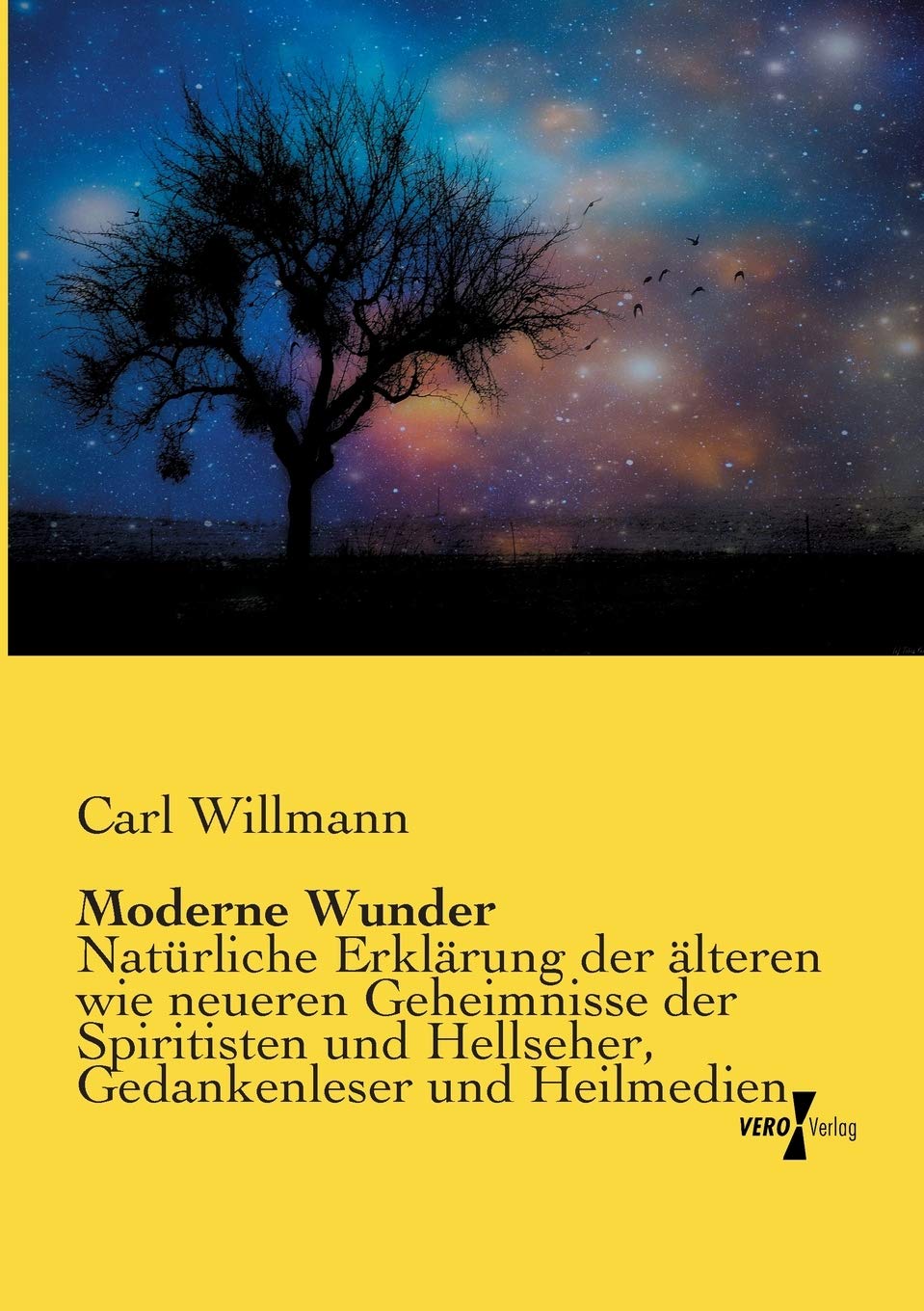Moderne Wunder: Natürliche Erklärung der älteren wie neueren Geheimnisse der Spiritisten und Antispiritisten, Geistercitierer, Hellseher, Gedankenleser und Heilmedien