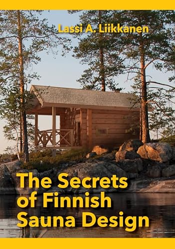 The Secrets of Finnish Sauna Design: A Handbook for Holistic Finnish Sauna Design