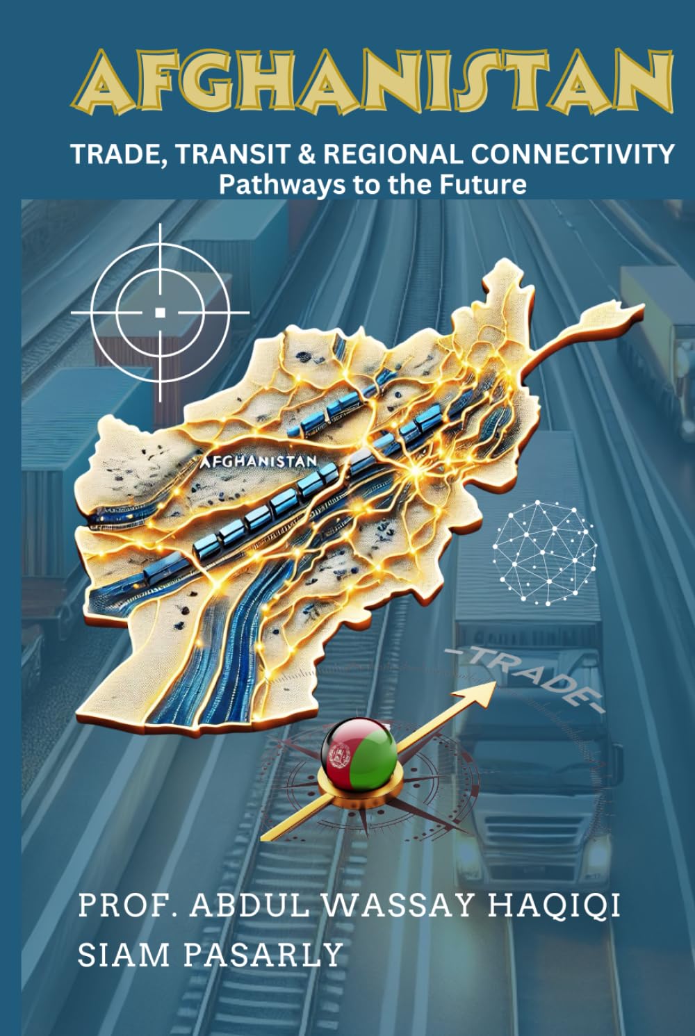 Afghanistan: Trade, Transit & Regional Connectivity by Haqiqi, Prof
