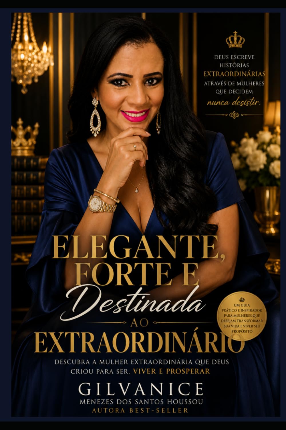 ELEGANTE, FORTE E DESTINADA AO EXTRAORDINÁRIO: Uma jornada de fé, amor-próprio, prosperidade e transformação