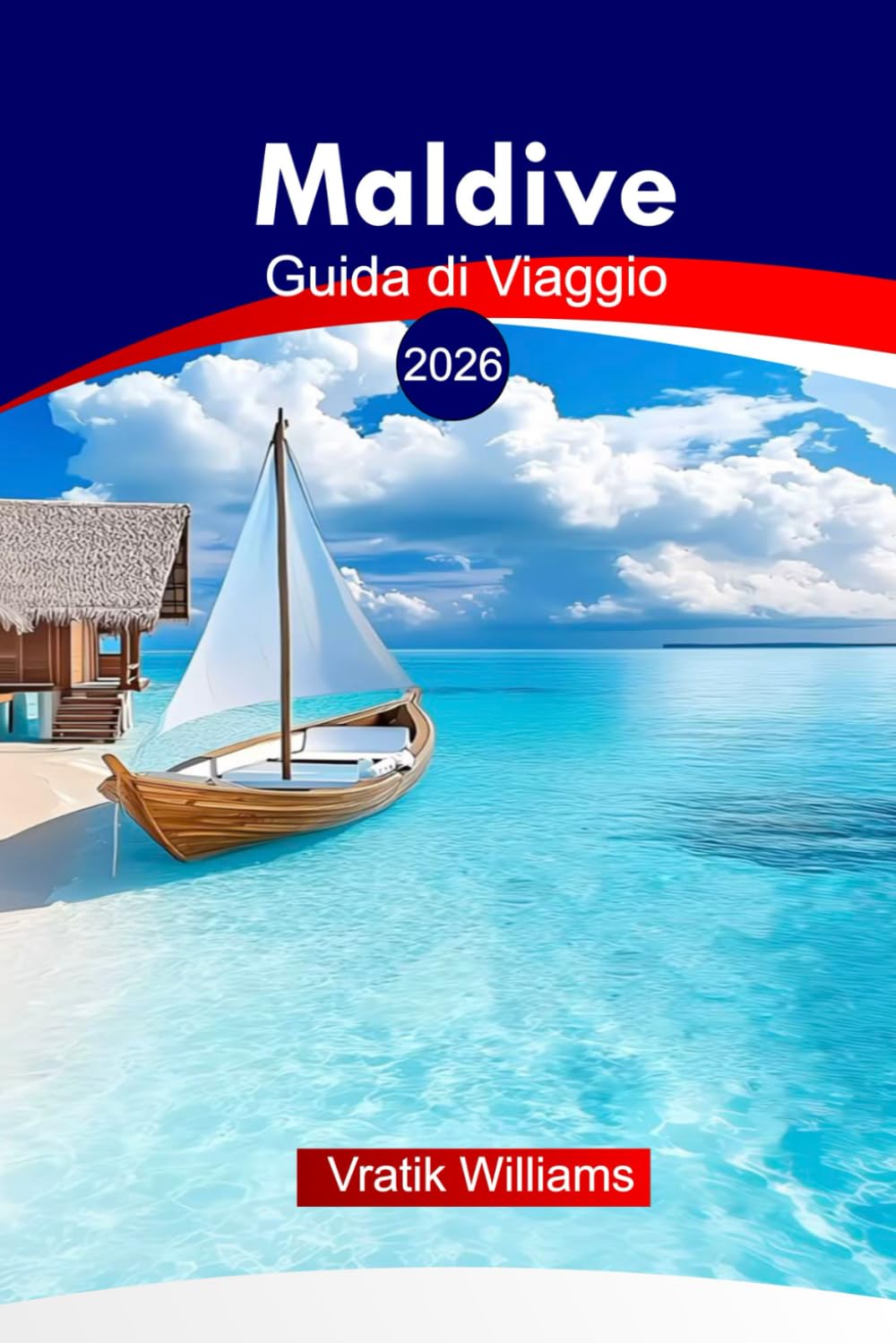 Maldive Guida di Viaggio 2026: Esplora le Maldive: Consigli pratici, itinerari, resort e approfondimenti culturali per un’indimenticabile avventura tra le isole