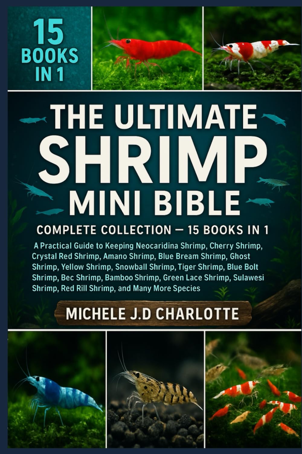 THE ULTIMATE SHRIMP MINI BIBLE: COMPLETE COLLECTION — 15 BOOKS IN 1: A Practical Guide to Keeping Neocaridina Shrimp, Cherry Shrimp, Crystal Red ... Yellow Shrimp, Snowball Shrimp, Tiger Shrimp