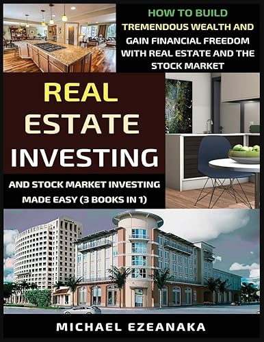 Real Estate Investing And Stock Market Investing Made Easy (3 Books In 1): How To Build Tremendous Wealth And Gain Financial Freedom With Real Estate And The Stock Market