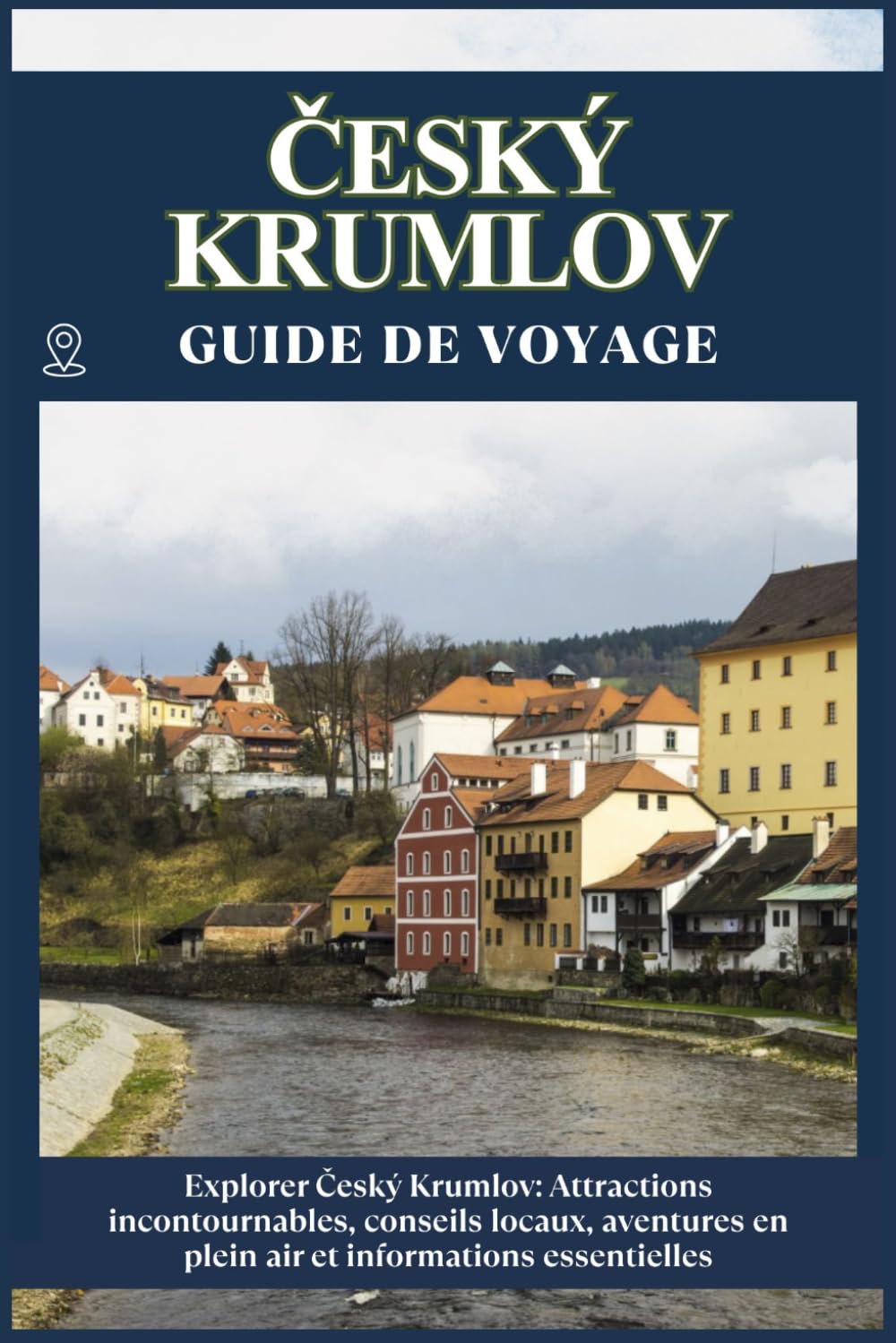 ČESKÝ KRUMLOV GUIDE DE VOYAGE: Attractions incontournables, conseils locaux, aventures en plein air informations essentielles