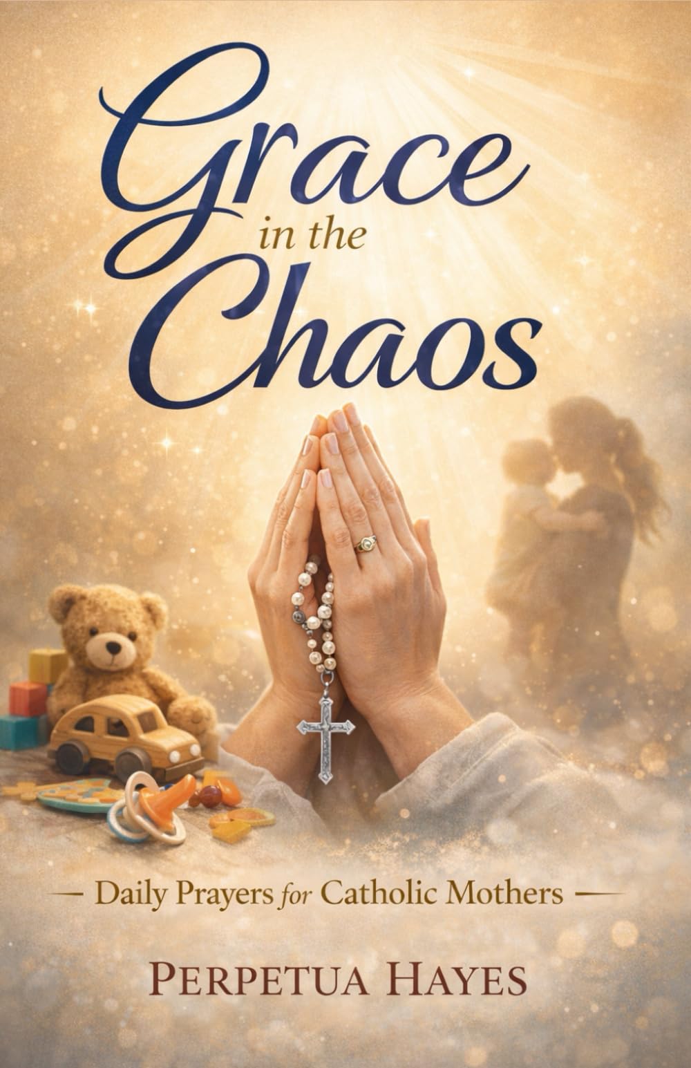 Grace in the Chaos: Daily Prayers for Catholic Mothers