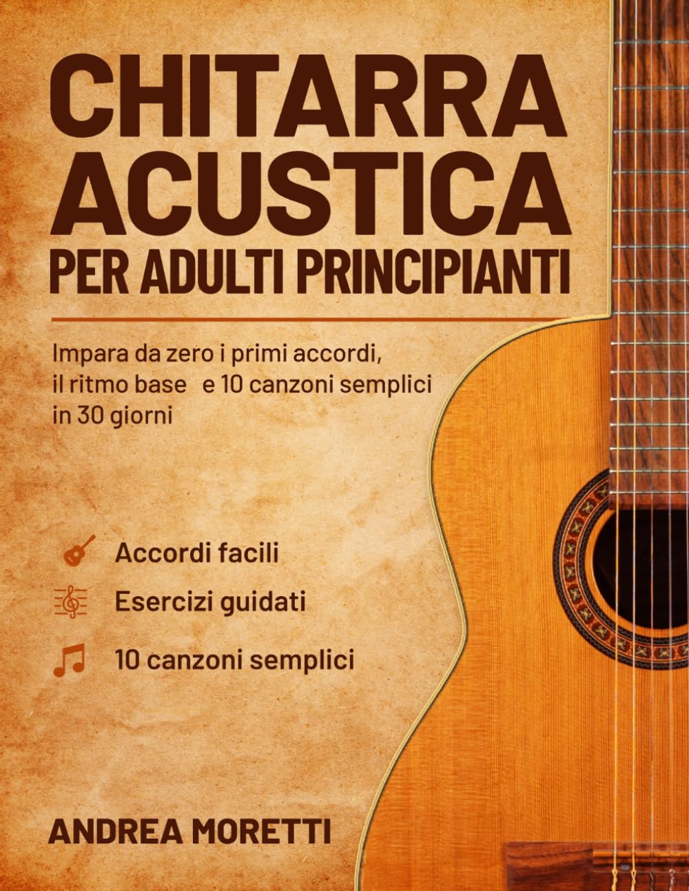Chitarra Acustica per Adulti principianti: Impara da Zero i Primi Accordi,il Ritmo Base e 10 Canzoni Semplici in 30 Giorni