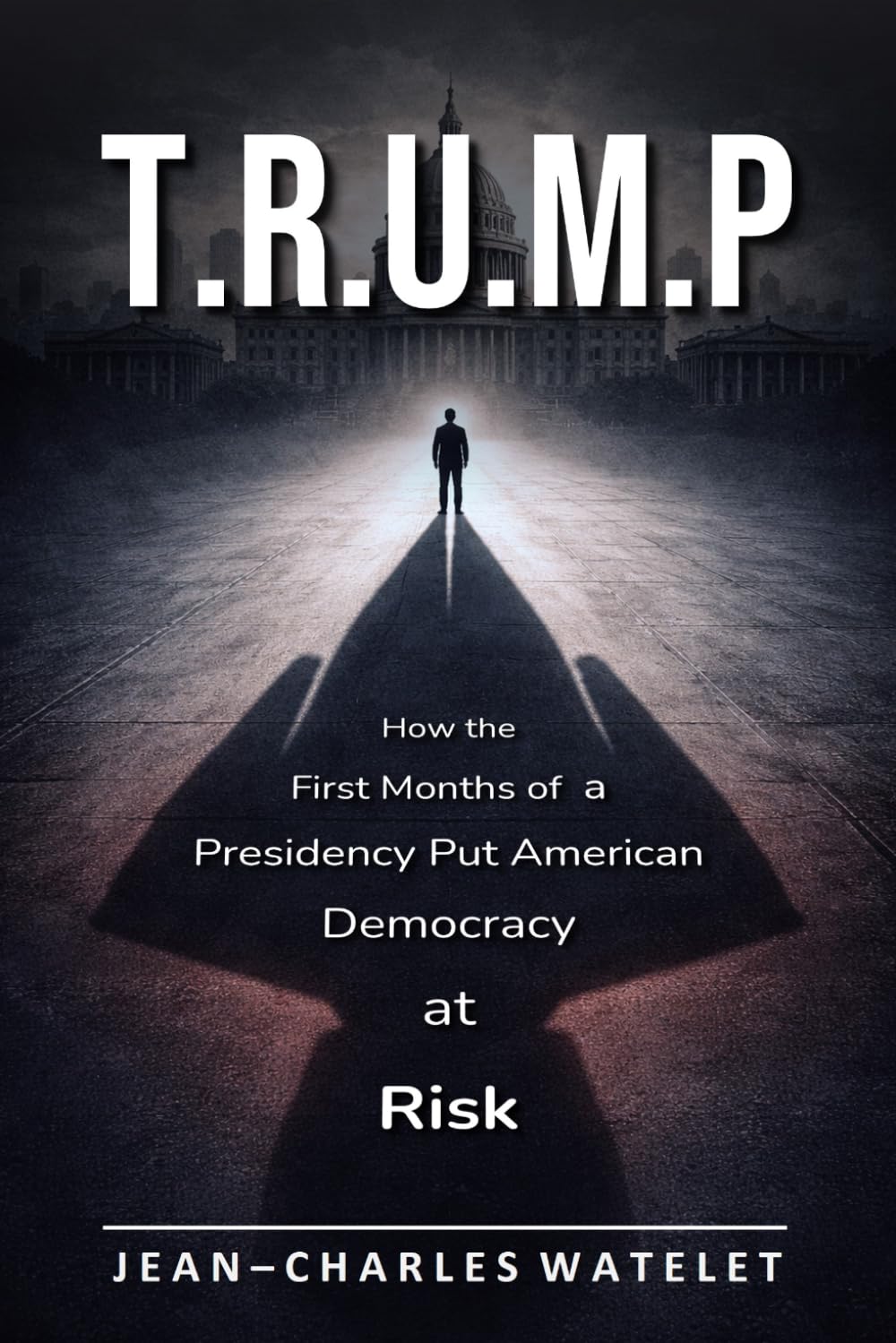 T.R.U.M.P: How the Early Months of a Presidency Put American Democracy at Risk