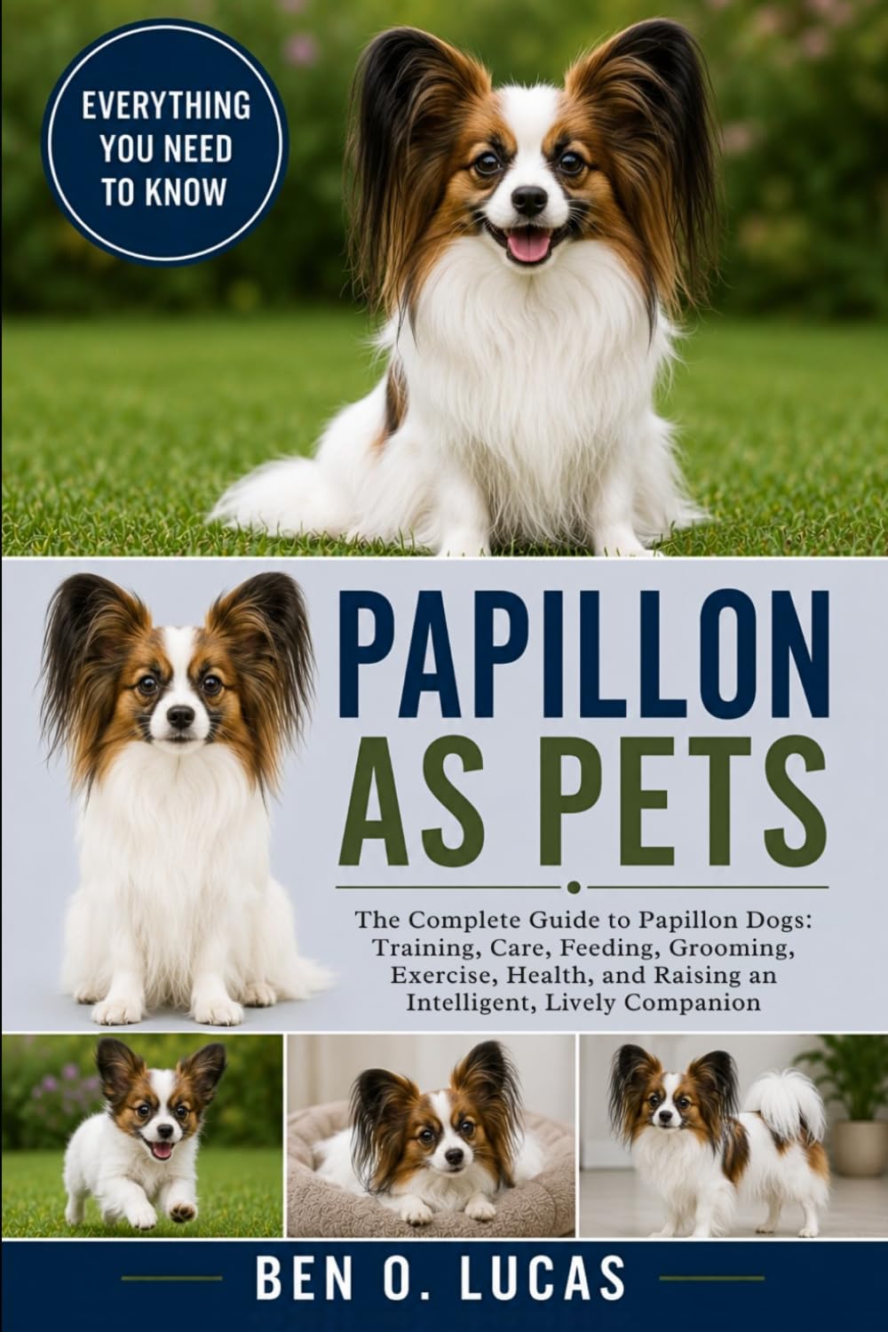 PAPILLON AS PETS: The Complete Guide to Papillon Dogs: Training, Care, Feeding, Grooming, Exercise, Health, and Raising an Intelligent, Lively Companion