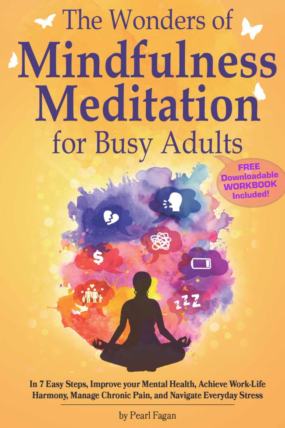 The Wonders of Mindfulness Meditation for Busy Adults: In 7 Easy Steps, Improve your Mental Health, Achieve Work-Life Harmony, Manage Chronic Pain, and Navigate Everyday Stress