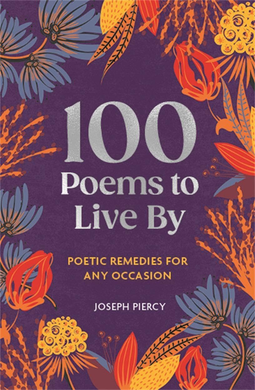 100 Poems to Live By: Poetic Remedies for Any Occasion (100 Things to Live By)