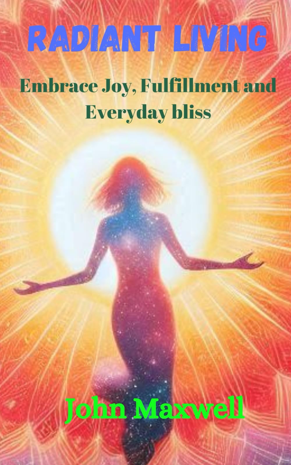 Radiant Living: Embrace Joy, Fulfillment, and Everyday Bliss