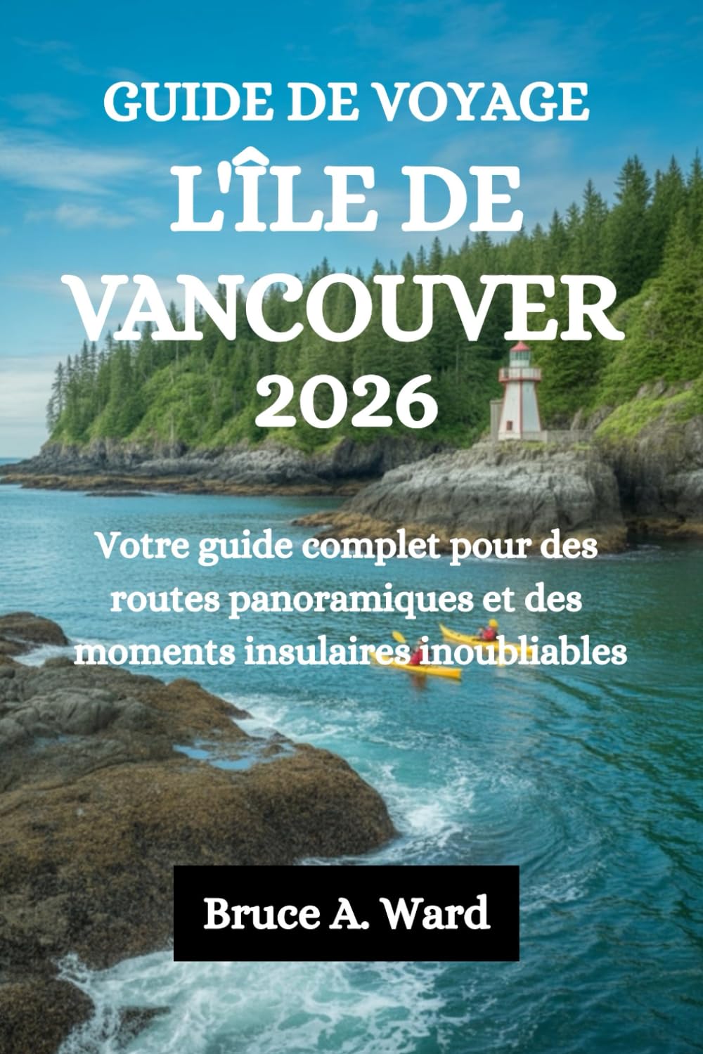 GUIDE DE VOYAGE L'ÎLE DE VANCOUVER 2026: Votre guide complet pour des routes panoramiques et des moments insulaires inoubliables