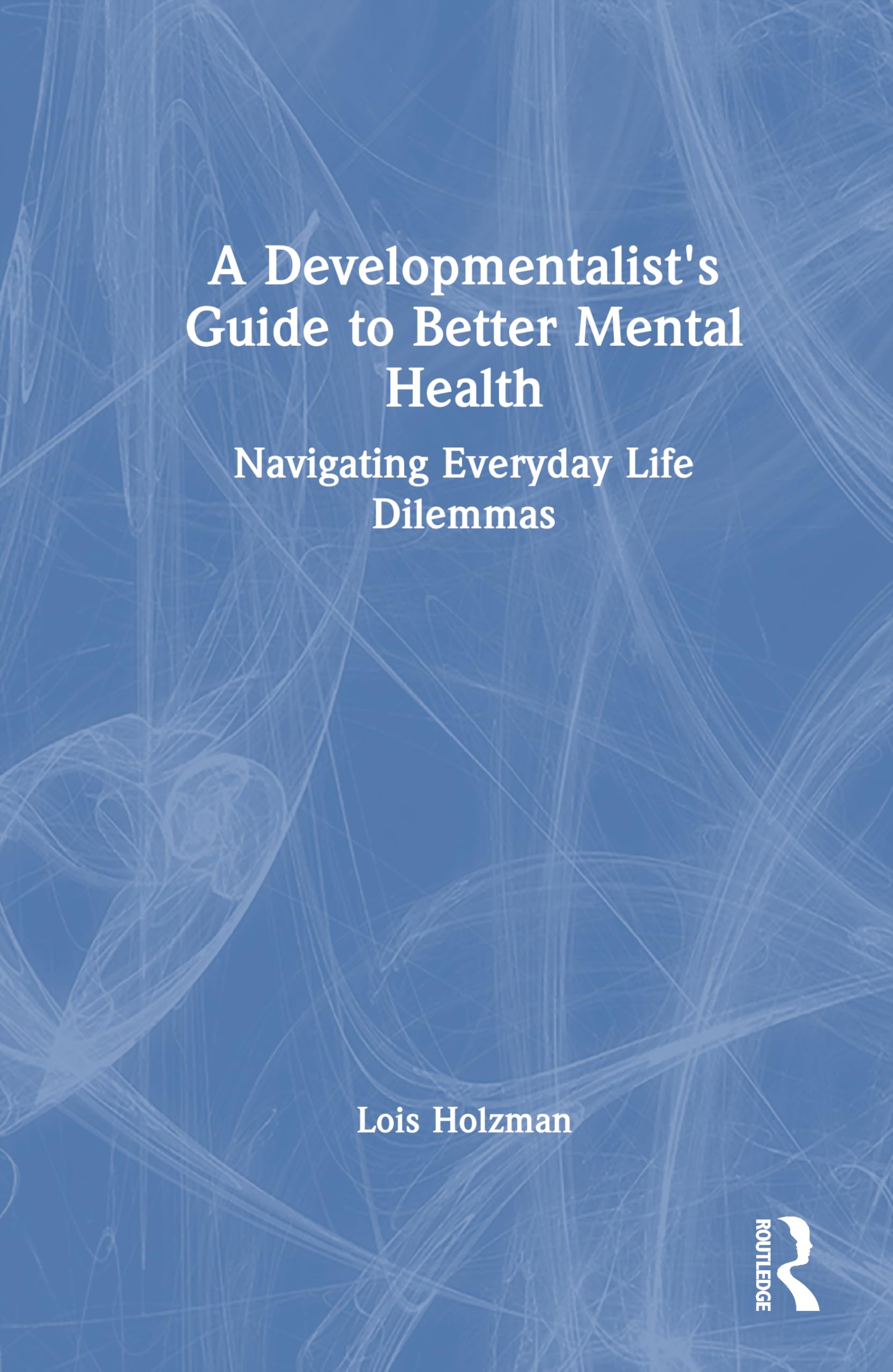 A Developmentalist's Guide to Better Mental Health: Navigating Everyday Life Dilemmas