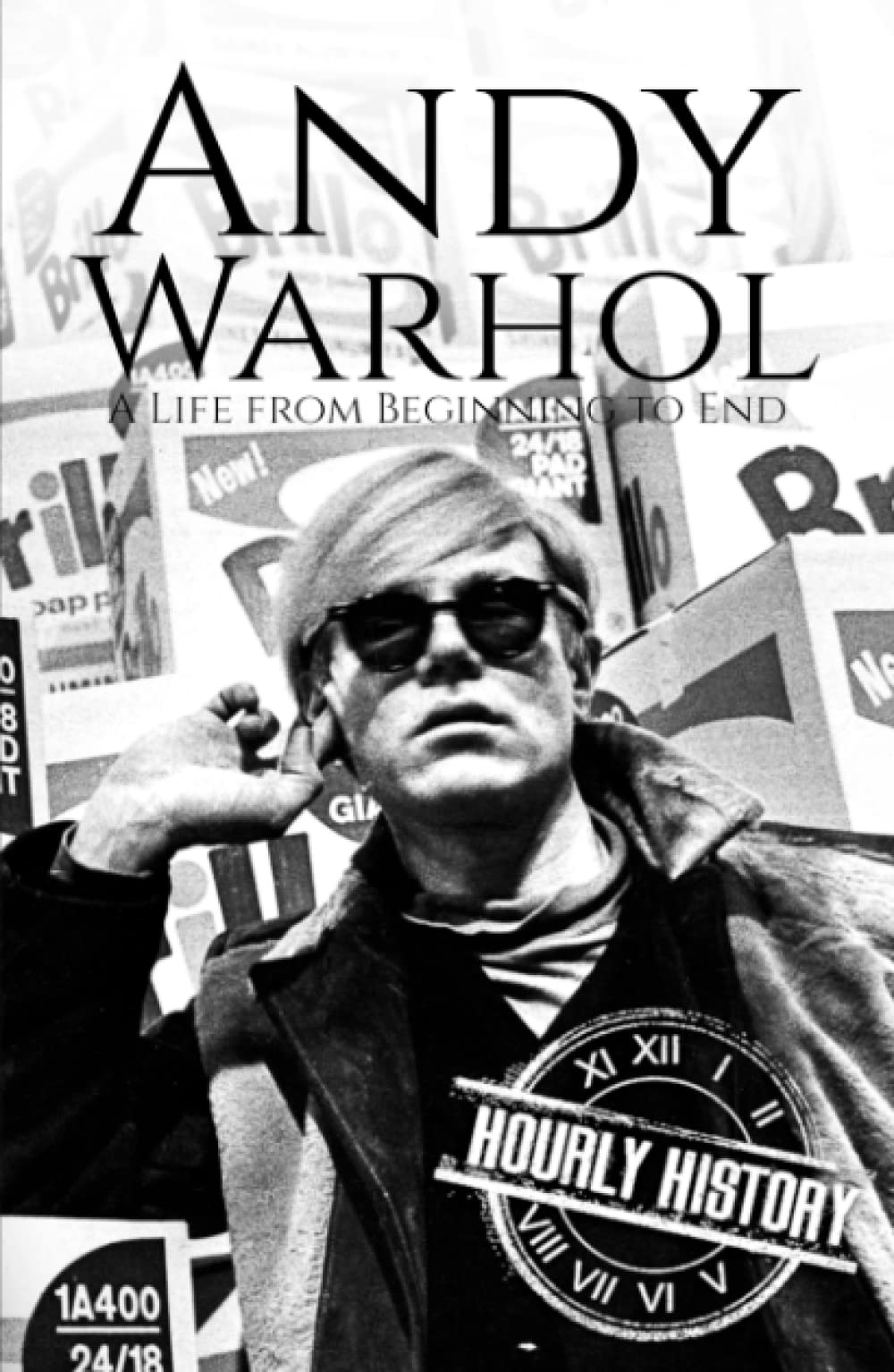 Andy Warhol: A Life from Beginning to End: History, Hourly