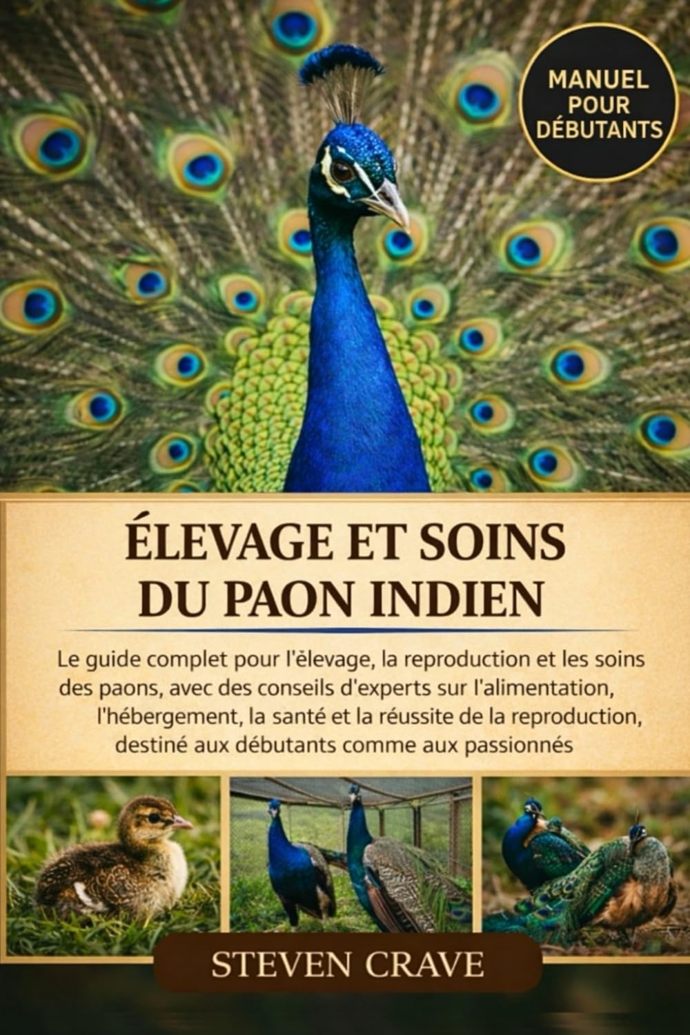ÉLEVAGE ET SOINS DU PAON INDIEN: Le guide complet pour l’élevage, la reproduction et les soins des paons, avec des conseils d’experts sur ... destiné aux débutants comme aux passionnés