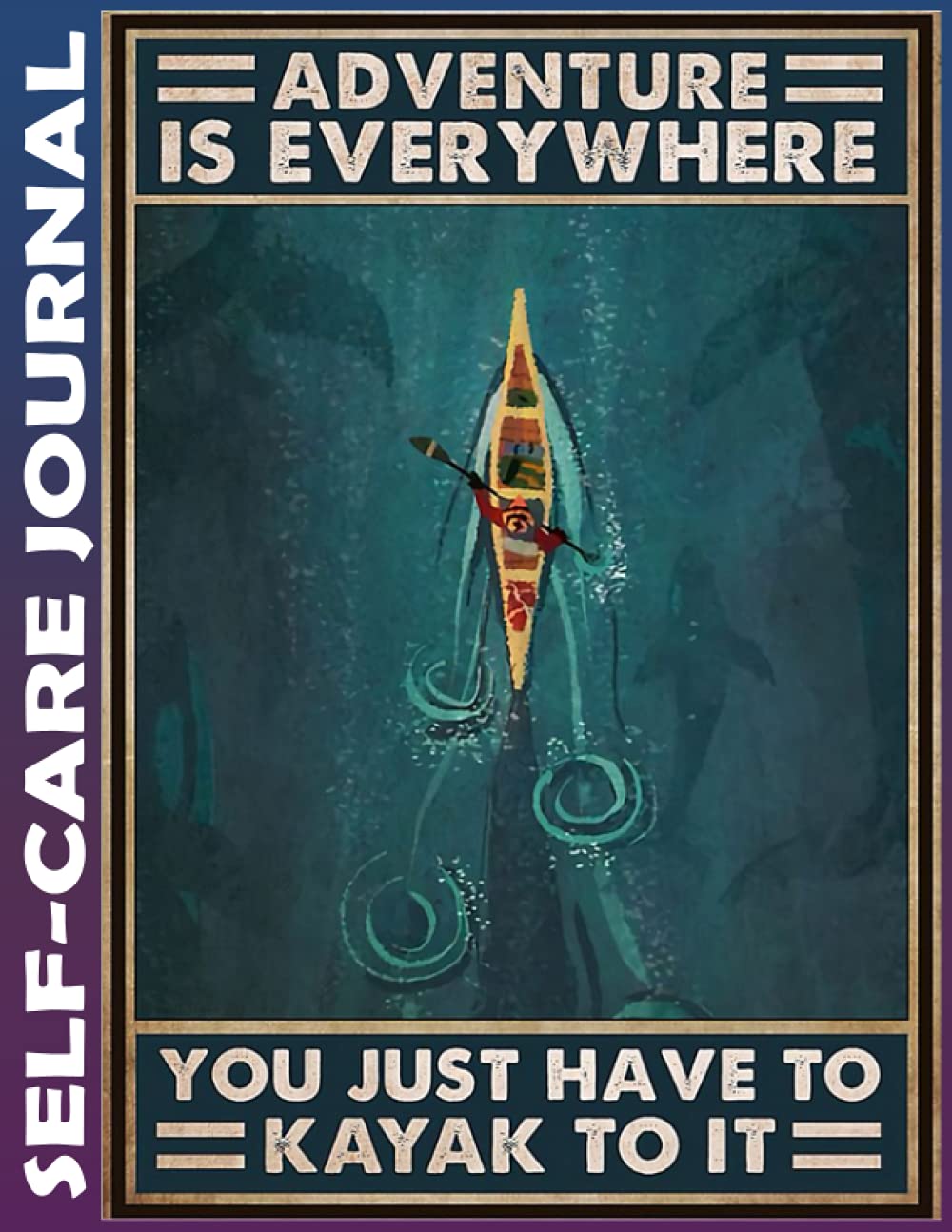 Self Care Journal: Kayaking Adventure Is Everywhere Invest few minutes daily to Physical, Mental and Emotional Health Planner, To Do Tracker Notebook, ... Cultivate Well-Being, and Achieve Your Goals