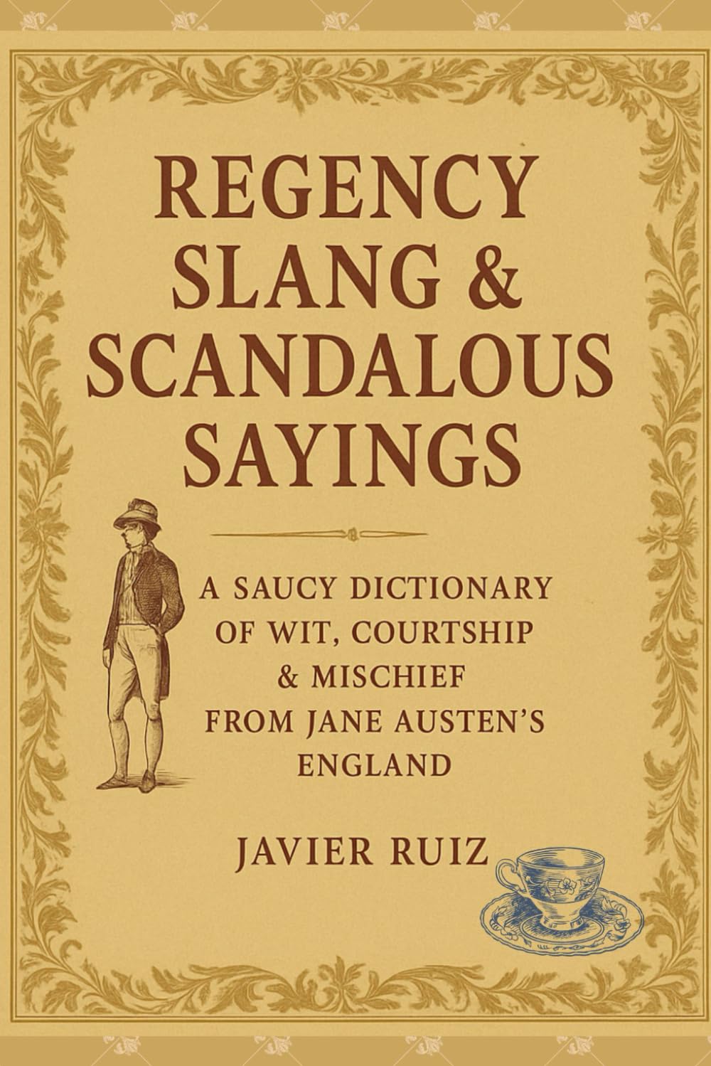 Regency Slang & Scandalous Sayings: A Saucy Dictionary of Wit, Courtship & Mischief from Jane Austen’s England