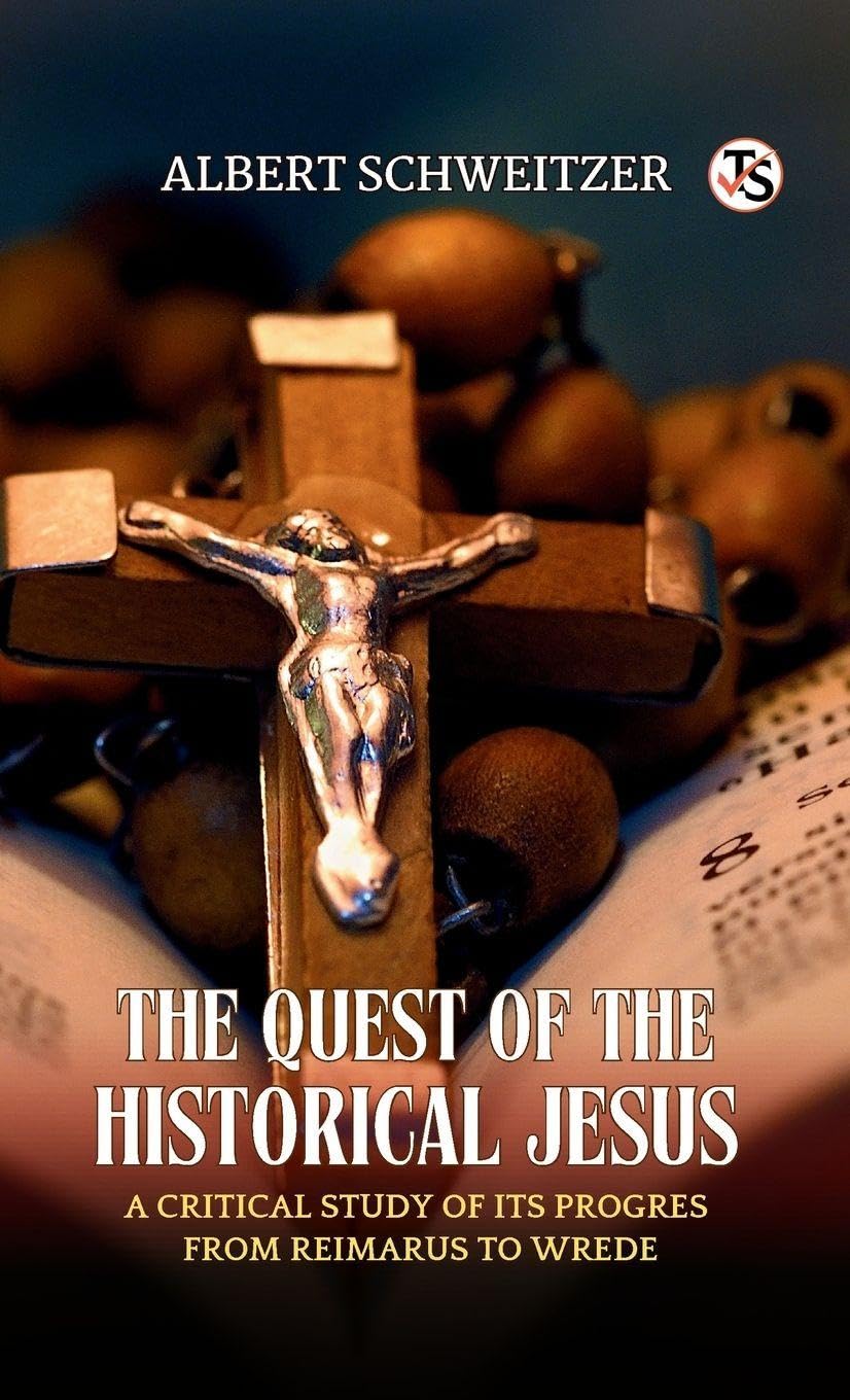 The Quest of the Historical Jesus: A Critical Study of Its Progress from Reimarus to Wrede