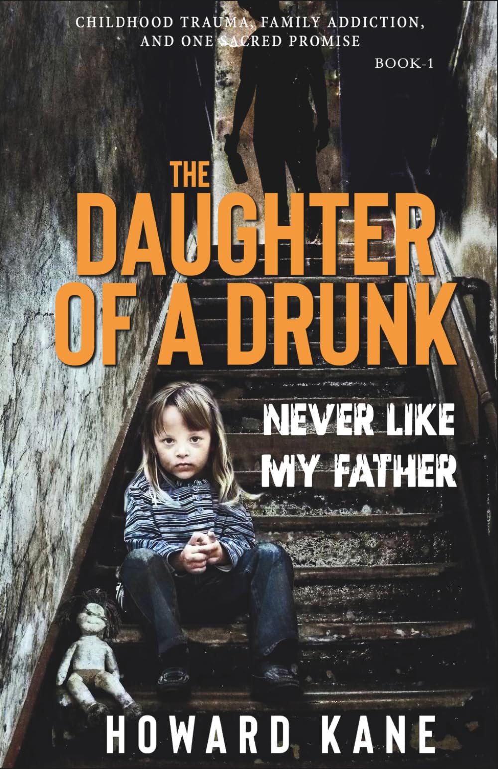 Never Like My Father: Childhood Trauma, Family Addiction, and One Sacred Promise: 1 (The Daughter of a Drunk)