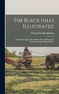 The Black Hills Illustrated; a Terse Description of Conditions Past and Present of America's Greatest Mineral Belt ..