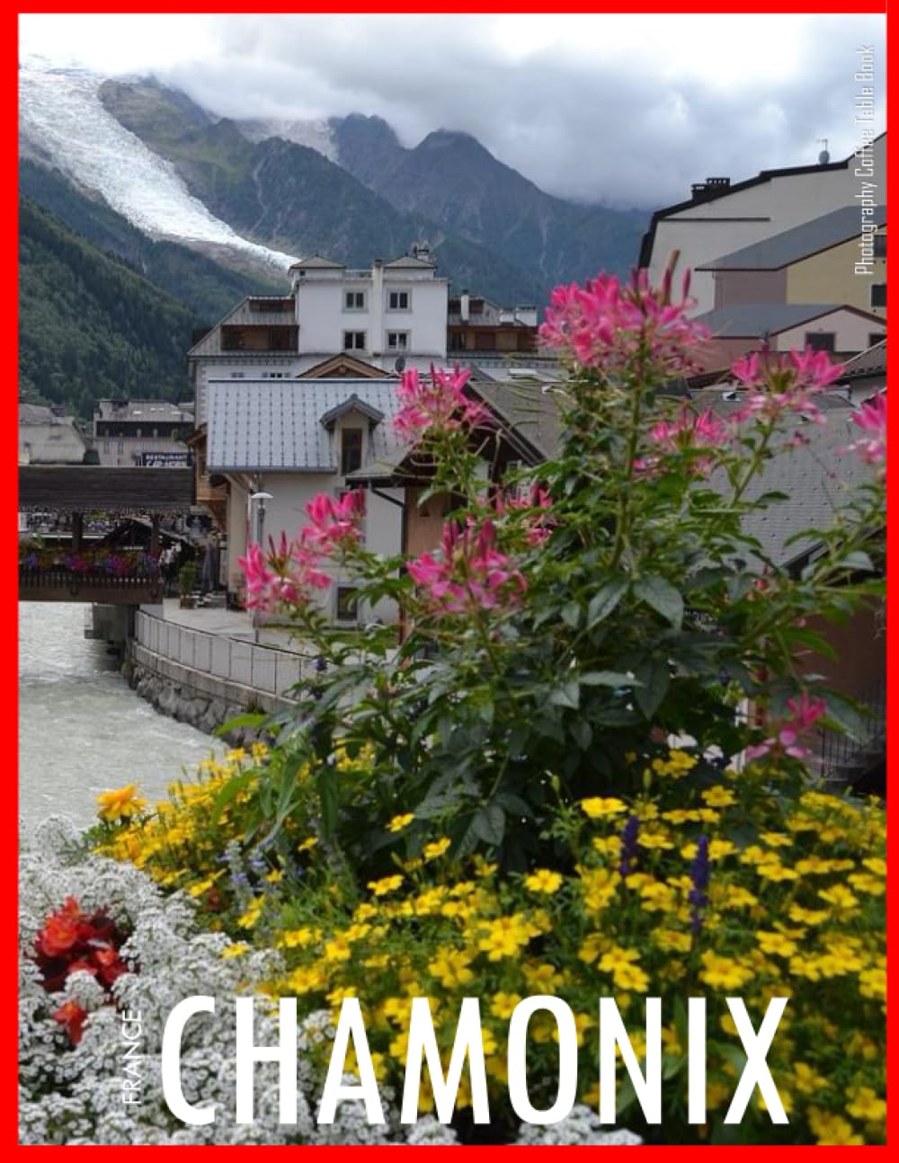 CHAMONIX FRANCE Photography Coffee Table Book Tourists Attractions: A vibrant Tour of Chamonix,France Photography Coffee Table Book: for People Of All ... Images (8.5"*11") Paperback.June 14,2023.