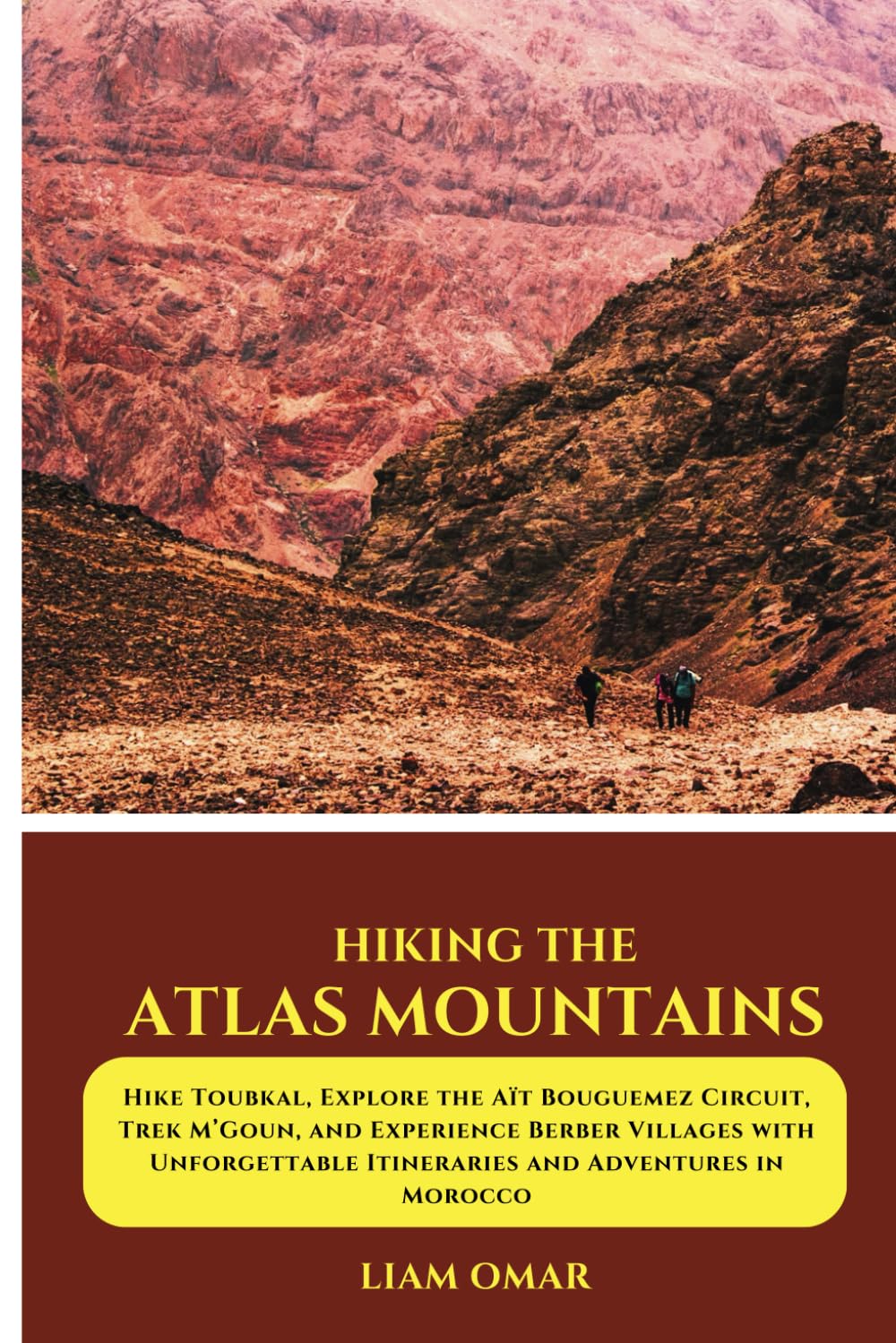 Hiking the Atlas Mountains: Hike Toubkal, Explore the Aït Bouguemez Circuit, Trek M’Goun, and Experience Berber Villages with Unforgettable ... The Ultimate Hiking & Adventure Guides)