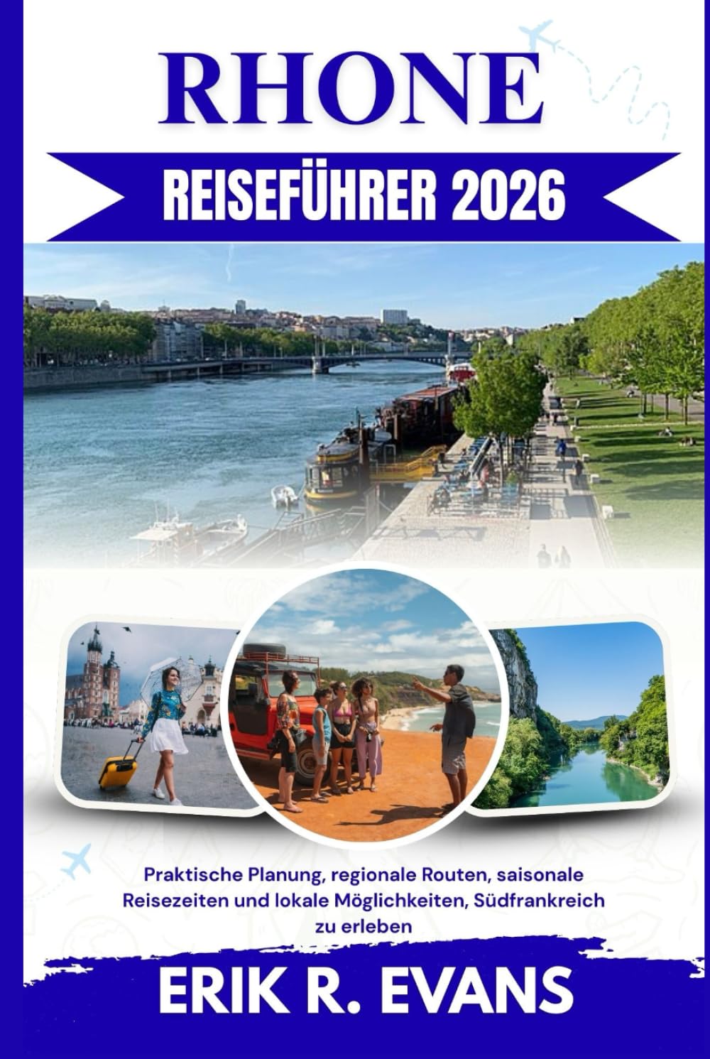 RHONE REISEFÜHRER 2026: Praktische Planung, regionale Routen, saisonale Reisezeiten und lokale Möglichkeiten, Südfrankreich zu erleben
