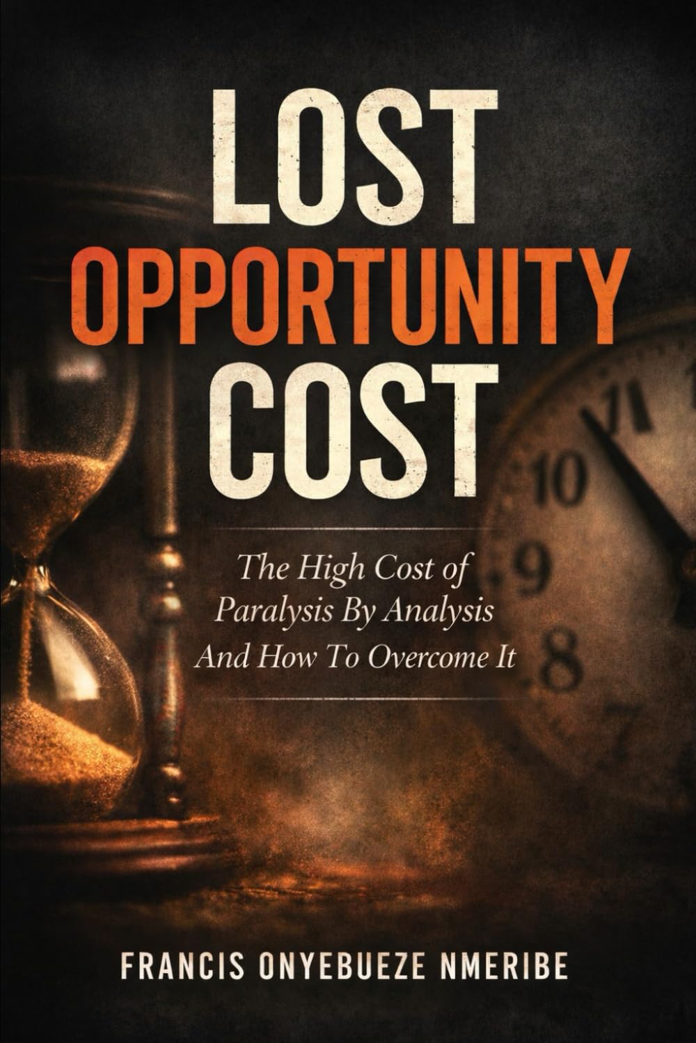 LOST OPPORTUNITY COST: The High Cost of Paralysis By Analysis And How To Overcome It
