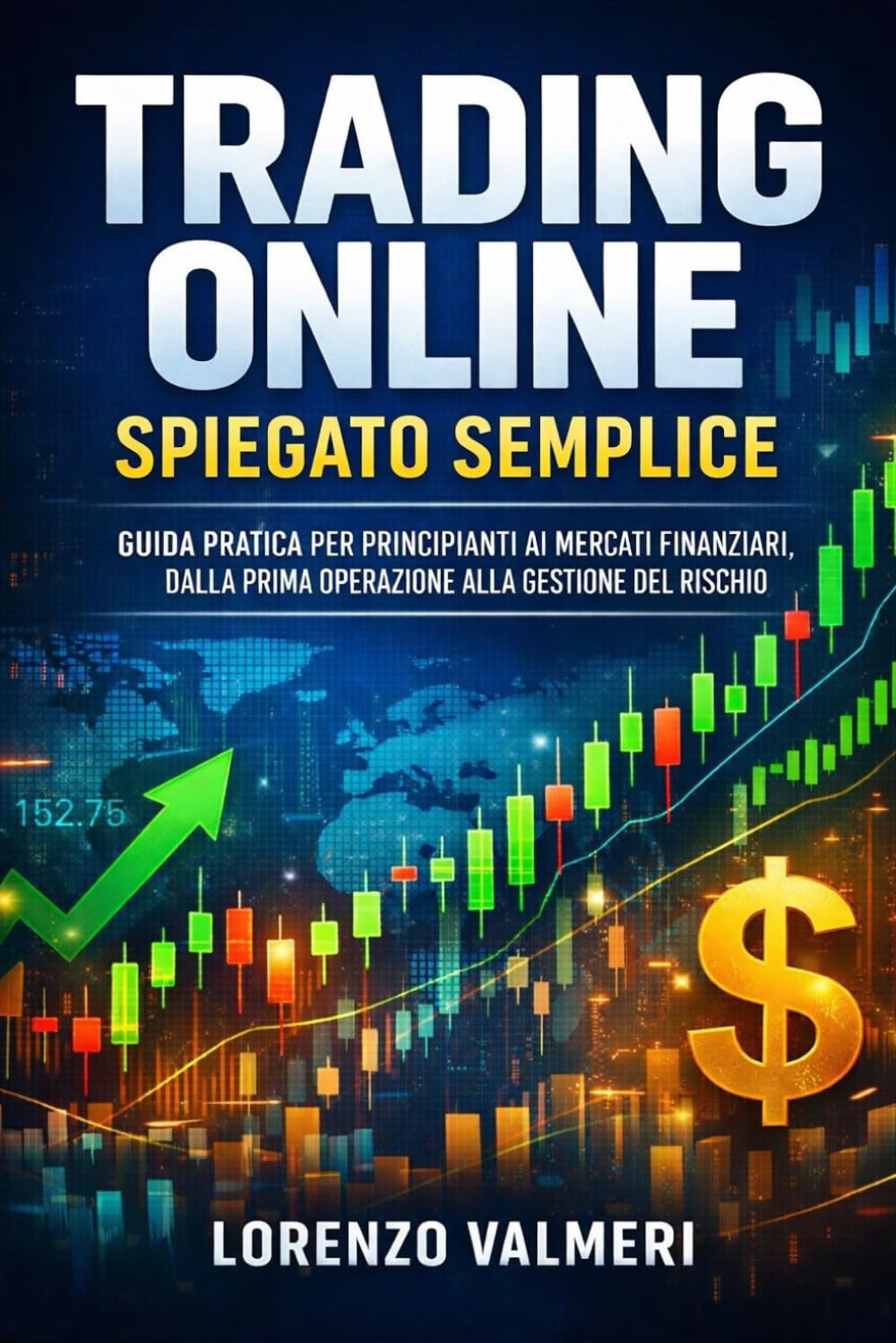 Trading Online Spiegato Semplice: Guida pratica per principianti ai mercati finanziari, dalla prima operazione alla gestione del rischio: 1 (Trading Online - Le Basi per Iniziare)