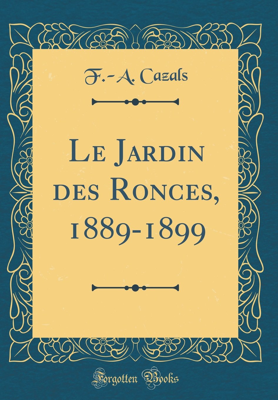 F.-A. CazalsLe Jardin des Ronces, 1889-1899 (Classic Reprint)