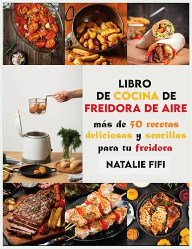 Libro De Cocina De Freidora De Aire: Más De 50 Recetas Deliciosas Y Sencillas Para Tu Freidora