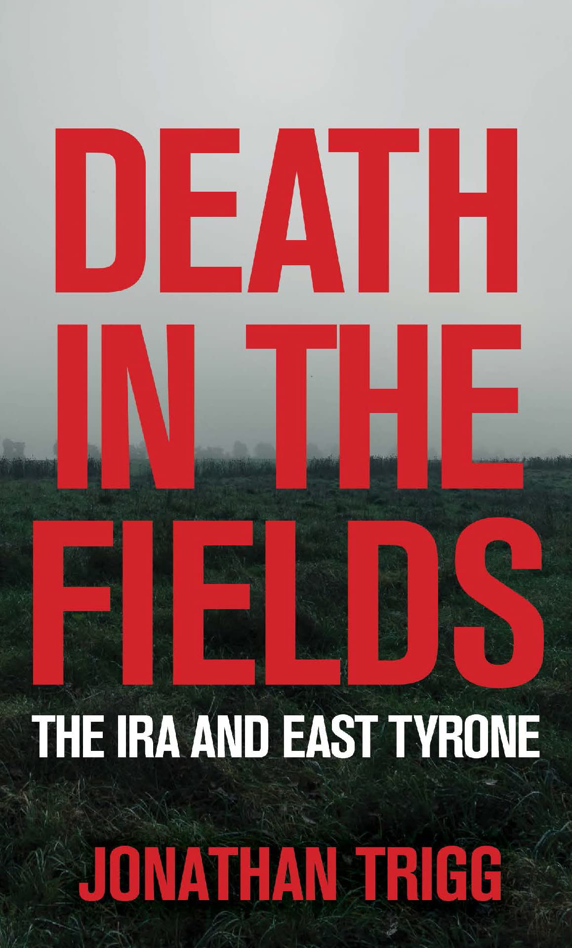 Death in the Fields : The IRA and East Tyrone by Jonathan Trigg (2023, Trade ...