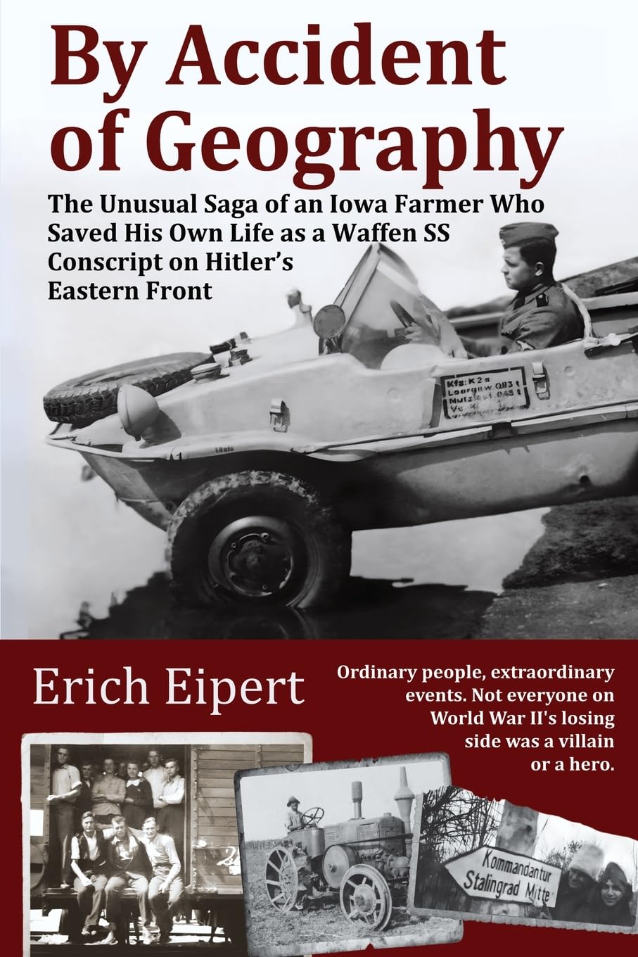 By Accident of Geography: The Unusual Saga of an Iowa Farmer Who Saved His Own Life as a Waffen SS Conscript on Hitler's Eastern Front