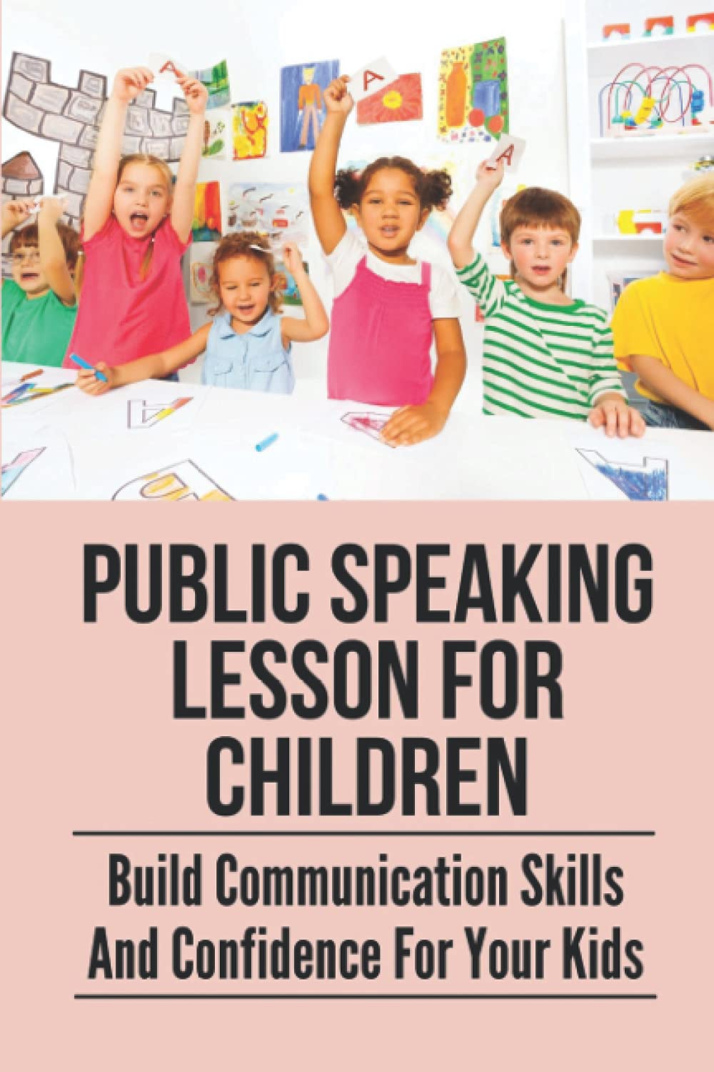 Public Speaking Lesson For Children: Build Communication Skills And Confidence For Your Kids: Public Speaking Guide For Kids