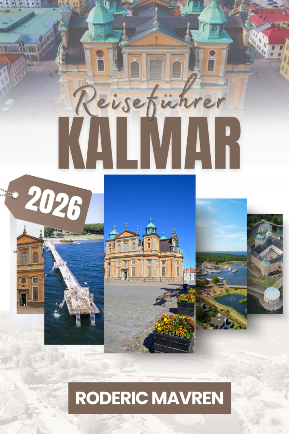 KALMAR Reiseführer 2026: Ein kompletter Begleiter für Besucher in Schwedens Schlossstadt, auf der Insel Öland und im Südosten Skandinaviens: mit ... und Tagesausflügen für jedes Budget
