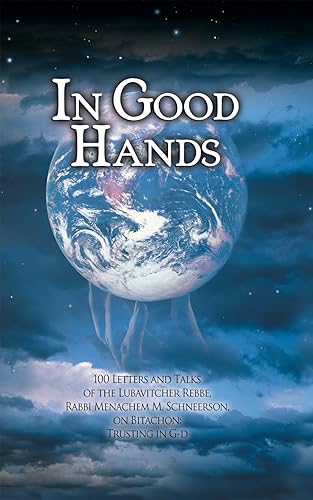 In Good Hands: 100 Letters And Talks of the Lubavitcher Rebbe, Rabbi Menachem M. Schneerson, on Bitachon: Trusting in G-d